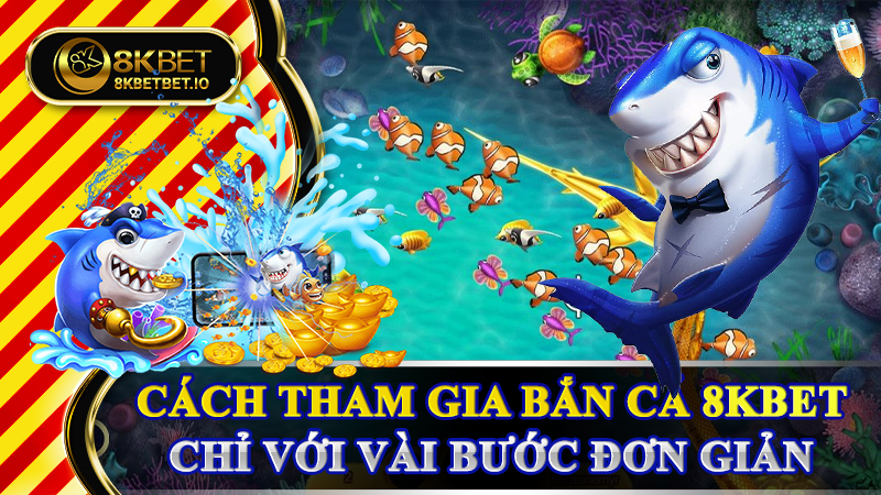 Cách tham gia bắn cái 8KBET chỉ với vài bước đơn giản