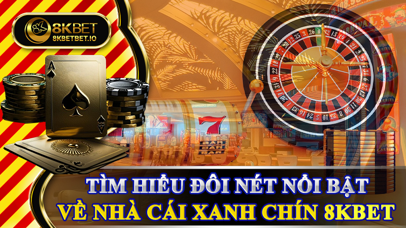 Tìm hiểu đôi nét nổi bật về nhà cái xanh chín 8KBET