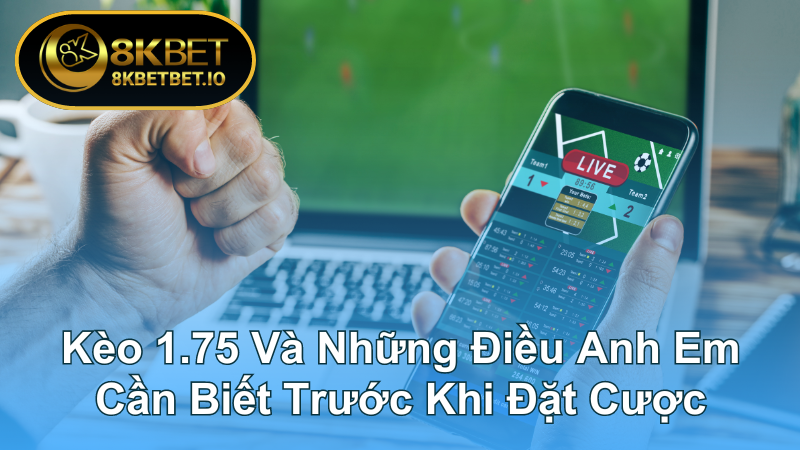 Kèo chấp 1.75 | Những Điều Anh Em Cần Biết Khi Đặt Cược 5 Kèo chấp 1.75 | Những Điều Anh Em Cần Biết Khi Đặt Cược