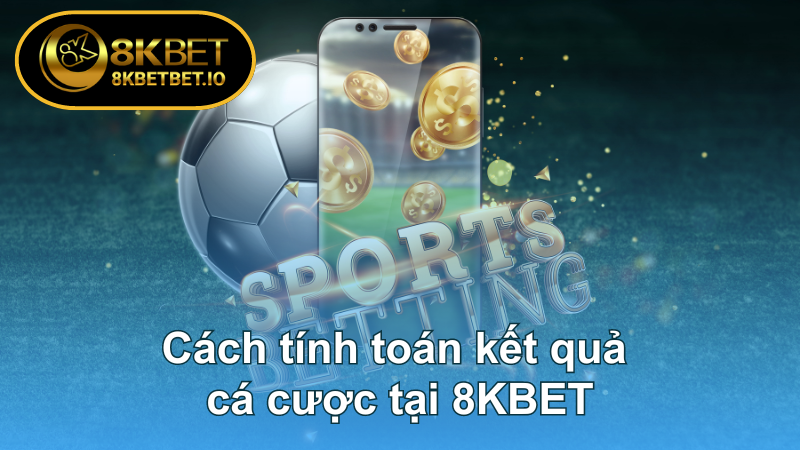 Kèo chấp 1.75 | Những Điều Anh Em Cần Biết Khi Đặt Cược 6 Cách tính toán kết quả cược tại 8KBET