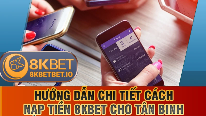 Nạp Tiền 8KBET 2 Hướng dẫn chi tiết cách nạp tiền 8KBET cho tân binh