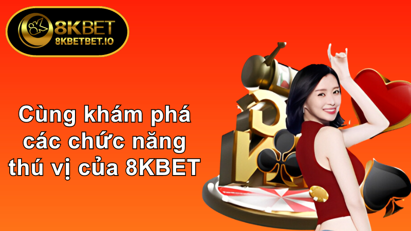Tải App 8KBET 3 Cùng khám phá các chức năng thú vị của 8KBET