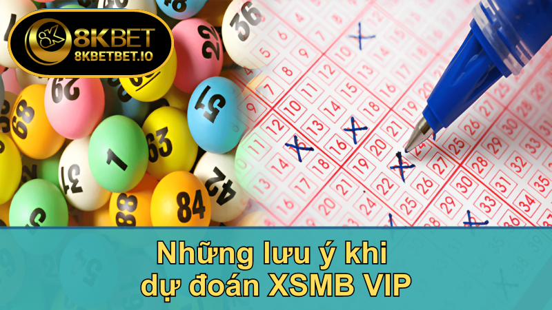 8KBET Chia Sẻ Bí Quyết Dự Đoán XSMB VIP Chính Xác Nhất 7 Những lưu ý khi dự đoán XSMB VIP