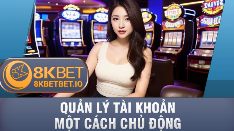8KBET Đăng Nhập 3 Quản lý tài khoản một cách chủ động