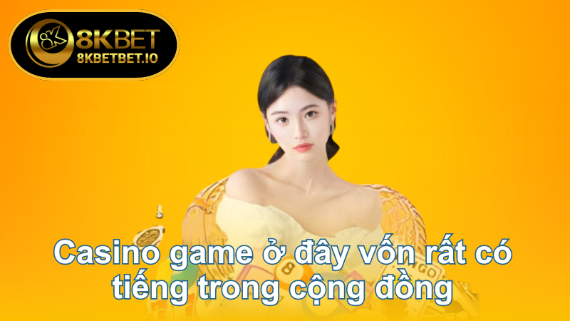 Casino game 8KBET điểm đến lý tưởng dành cho bạn 5 Casino game ở đây vốn rất có tiếng trong cộng đồng