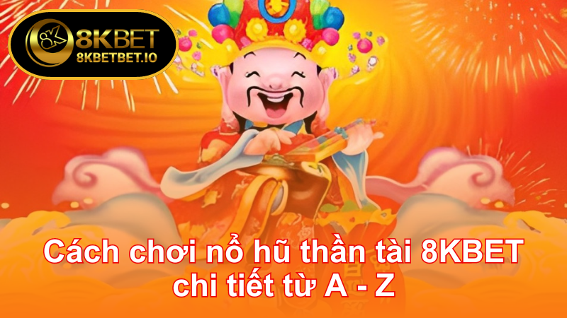 5 Mẹo Nổ hũ thần tài 8KBET Chắc Chắn Trúng Lớn 6 Cách chơi Nổ hũ thần tài 8KBET chi tiết từ A - Z