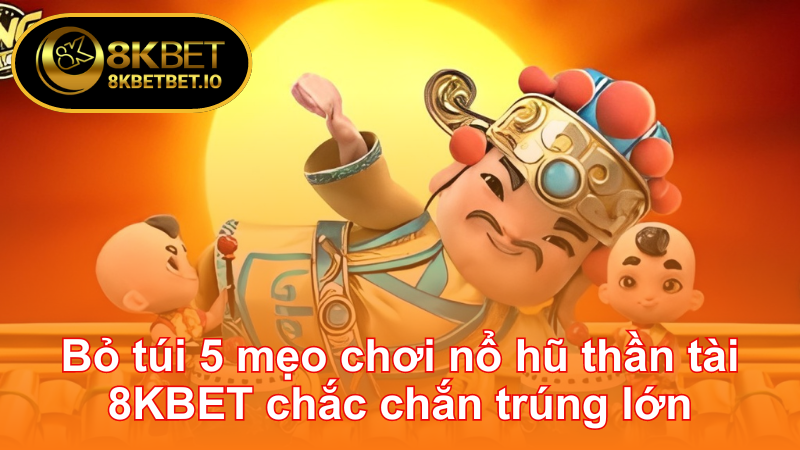 5 Mẹo Nổ hũ thần tài 8KBET Chắc Chắn Trúng Lớn 7 Bỏ túi 5 mẹo chơi Nổ hũ thần tài 8KBET chắc chắn trúng lớn