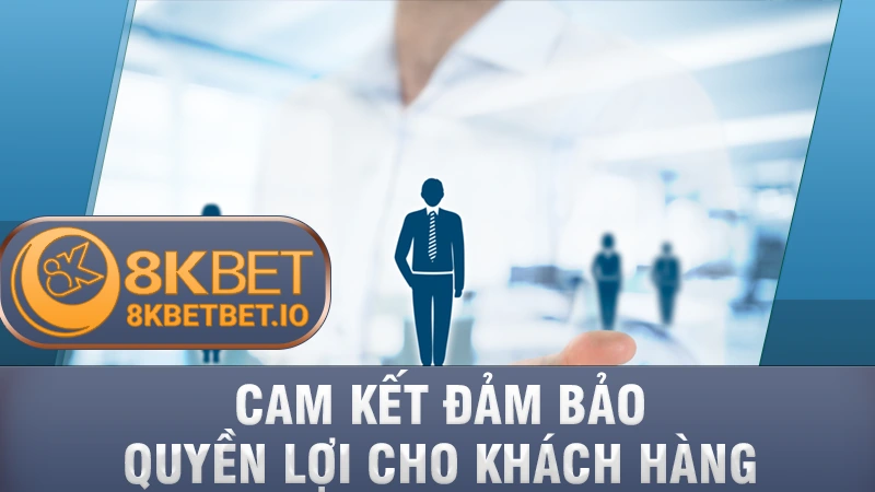 Link Đăng Ký 8KBET 1 Cam kết đảm bảo quyền lợi cho khách hàng
