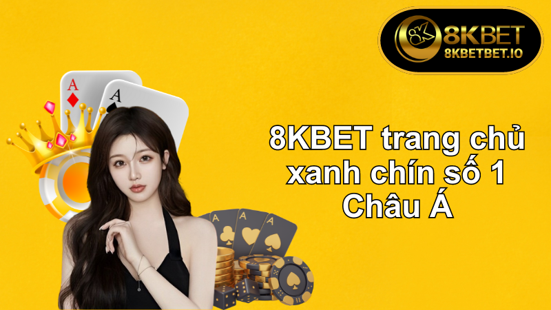 8KBET Trang Chủ Cá Cược Xanh Chín Mọi Thời Đại 5 8KBET trang chủ xanh chín số 1 Châu Á