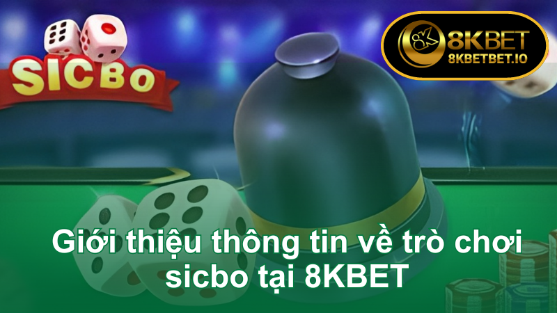 Bí Quyết Chơi Sicbo Thần Thánh, Dễ Xơi Tiền Từ Cao Thủ 5 Giới thiệu thông tin về trò chơi sicbo tại 8KBET