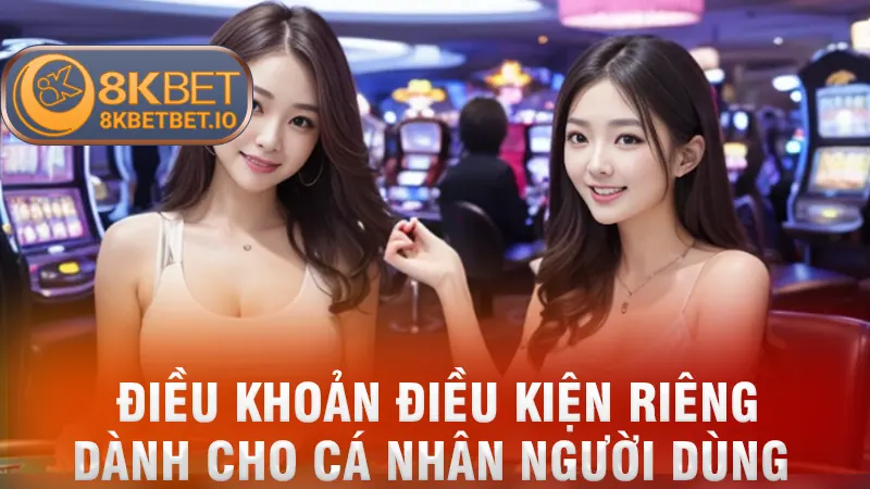 Điều Khoản Điều Kiện 8KBET 2 Điều khoản điều kiện riêng dành cho cá nhân người dùng