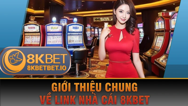 Link Nhà Cái 8KBET 1 Giới thiệu chung Link Nhà Cái 8KBET