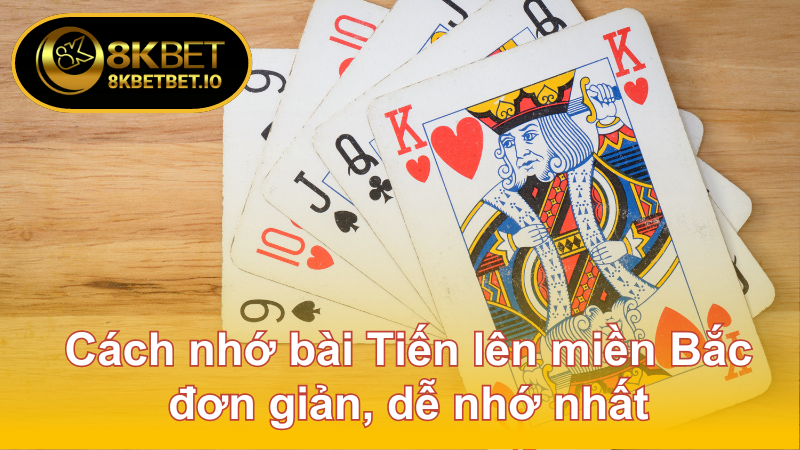 Tiến Lên Miền Bắc 8KBET: Chỉ Đường Để Trở Thành Cao Thủ 5 Cách nhớ bài Tiến lên miền Bắc đơn giản, dễ nhớ nhất