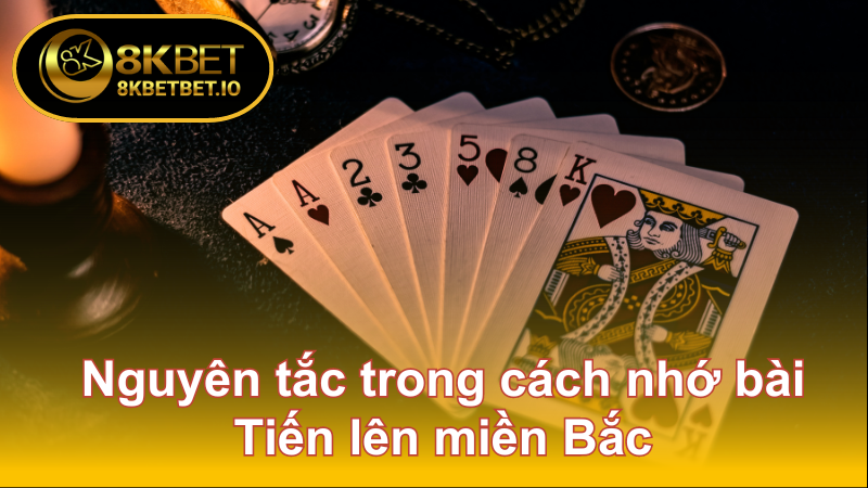 Tiến Lên Miền Bắc 8KBET: Chỉ Đường Để Trở Thành Cao Thủ 6 Nguyên tắc trong cách nhớ bài Tiến lên miền Bắc