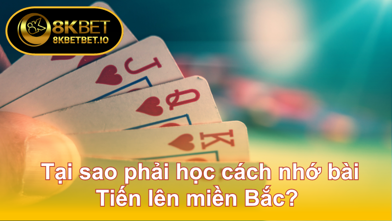 Tiến Lên Miền Bắc 8KBET: Chỉ Đường Để Trở Thành Cao Thủ 7 Tại sao phải học cách nhớ bài Tiến lên miền Bắc?
