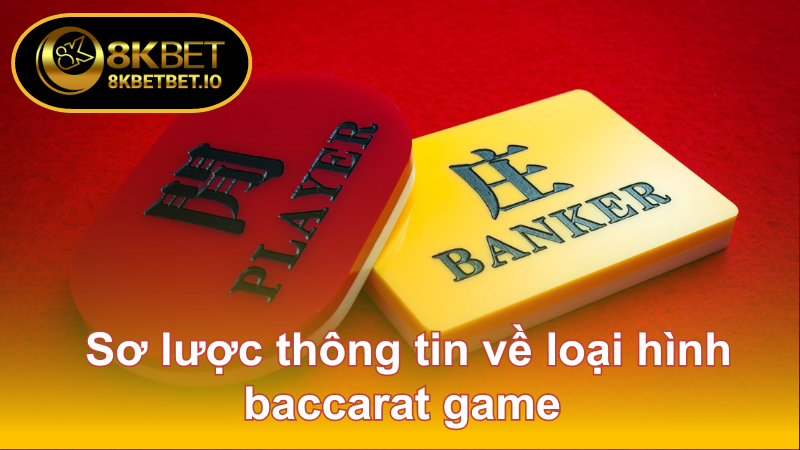 Baccarat Game - Game Bài Hút Khách Hàng Đầu Tại 8KBET 5 Sơ lược thông tin về loại hình baccarat game