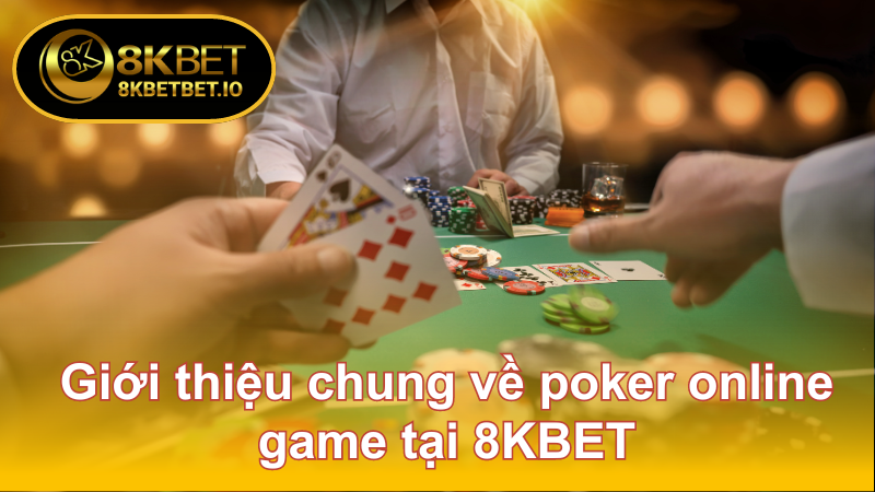 Poker Online Game Tại 8KBET: Trải Nghiệm Giải Trí Đỉnh Cao 5 Giới thiệu chung về poker online game tại 8KBET