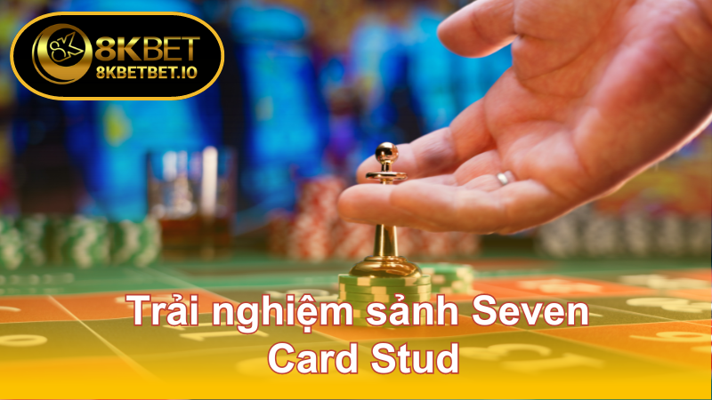 Poker Online Game Tại 8KBET: Trải Nghiệm Giải Trí Đỉnh Cao 6 Trải nghiệm sảnh Seven Card Stud