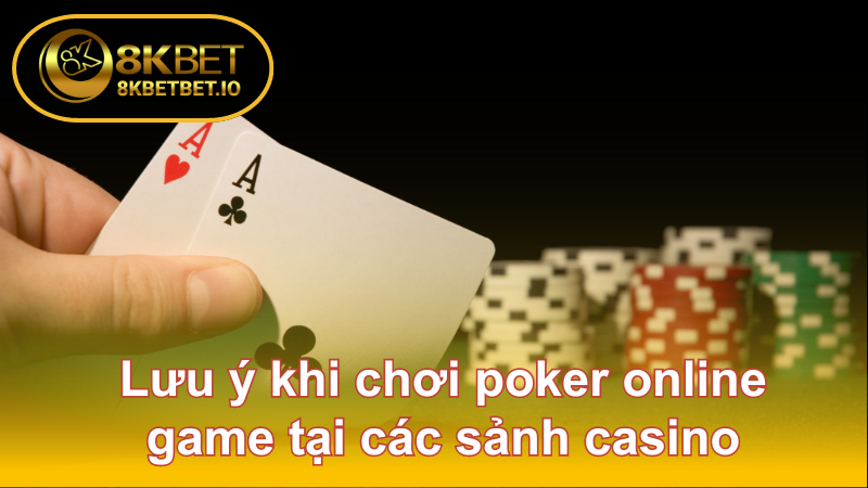 Poker Online Game Tại 8KBET: Trải Nghiệm Giải Trí Đỉnh Cao 7 Lưu ý khi chơi poker online game tại các sảnh casino