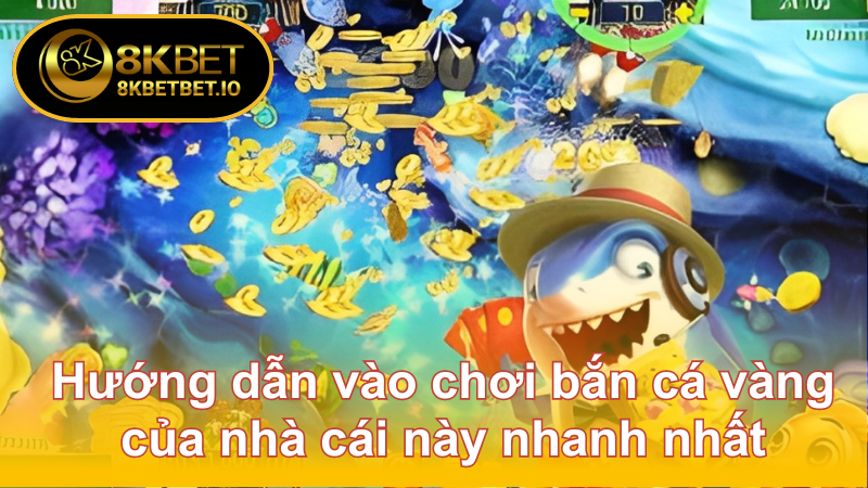 Bắn Cá Vàng 8KBET – Cơ Hội Trúng Thưởng Lớn, Hấp Dẫn 7 Hướng dẫn vào chơi bắn cá vàng của nhà cái này nhanh nhất
