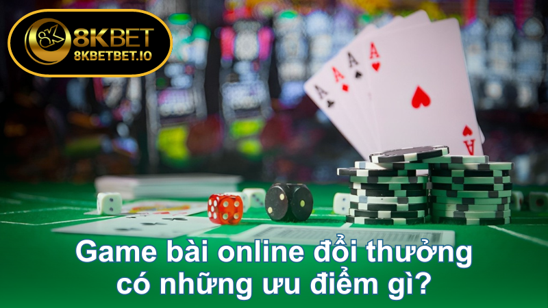 Game Bài Đổi Thưởng 8KBET - Thế Giới Giải Trí Đẳng Cấp 6 Game bài online đổi thưởng có những ưu điểm gì?