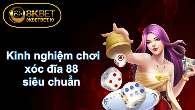 Xóc Đĩa 88 - Uy Tín Chất Lượng Hàng Đầu 8KBET 7 Kinh nghiệm chơi xóc đĩa 88 siêu chuẩn cho anh em